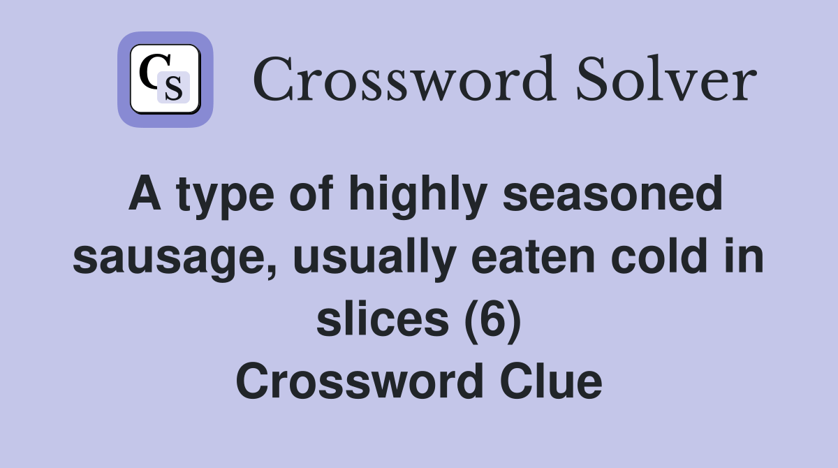 A type of highly seasoned sausage, usually eaten cold in slices (6